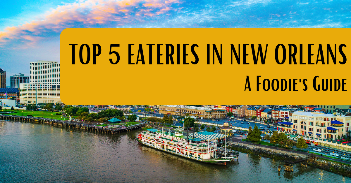 Top 5 Eateries in New Orleans: A Foodie’s Guide