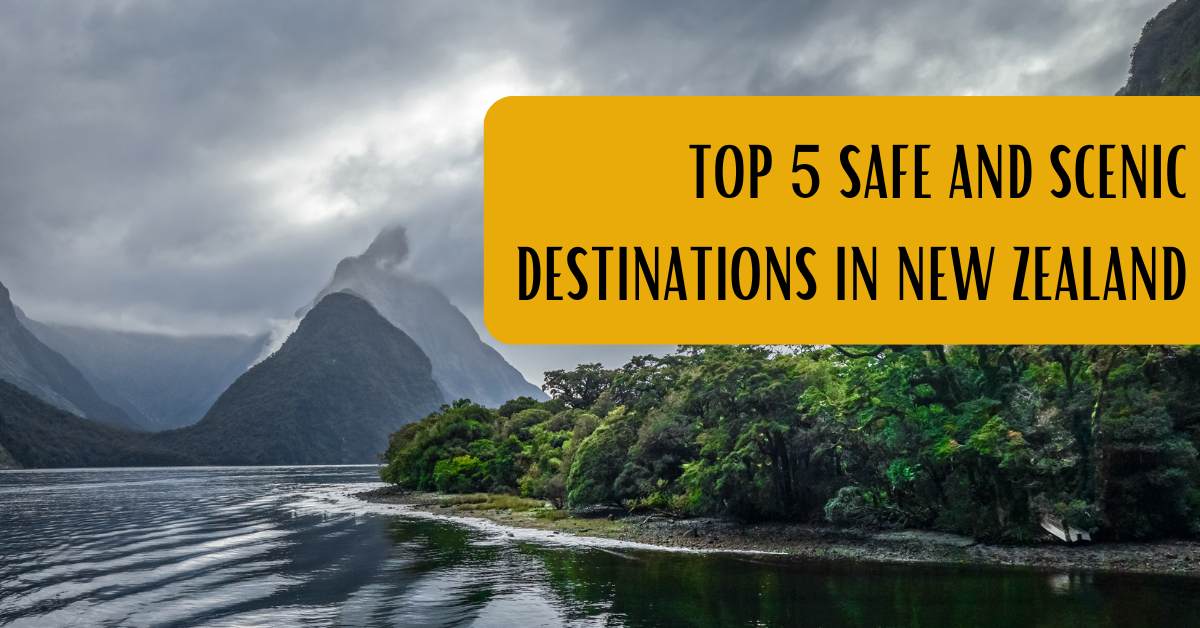 Top 5 Safe and Scenic Destinations in New Zealand: A Paradise for Nature Lovers