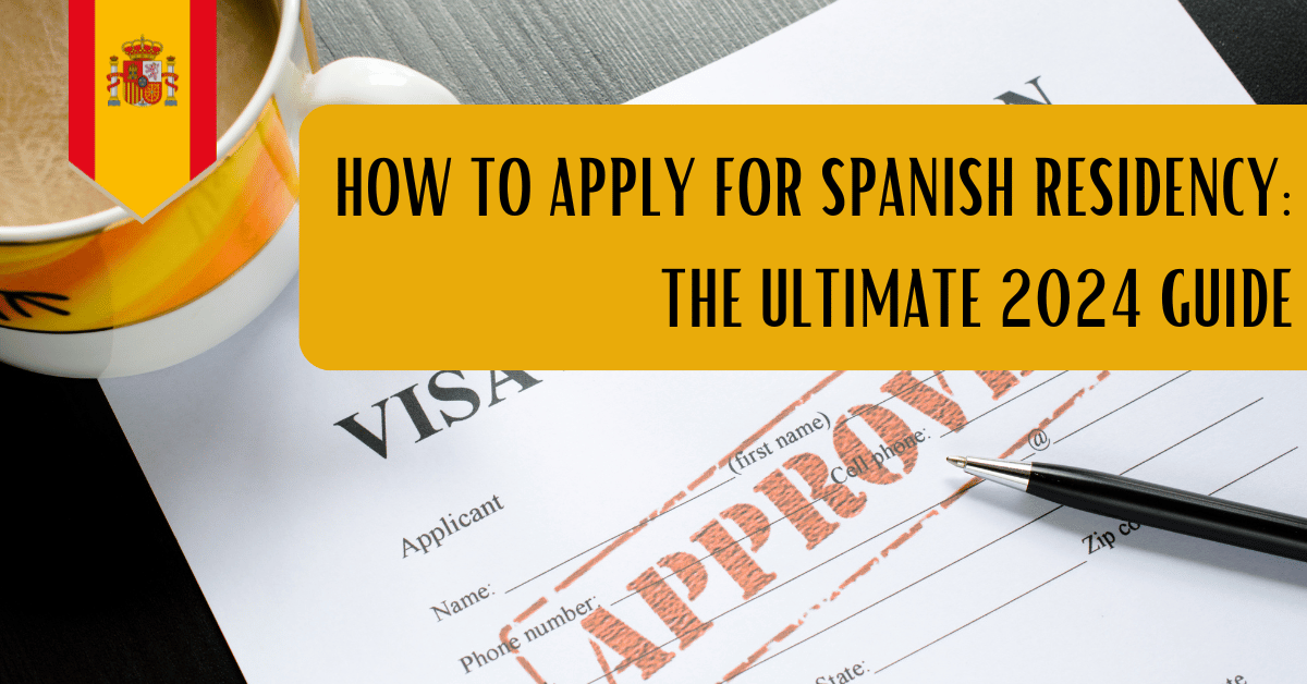 How to Apply for Spanish Residency: The Ultimate 2024 Guide