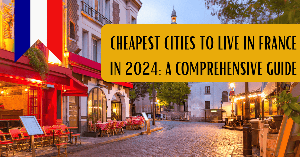 Cheapest Cities to Live in France in 2024: A Comprehensive Guide