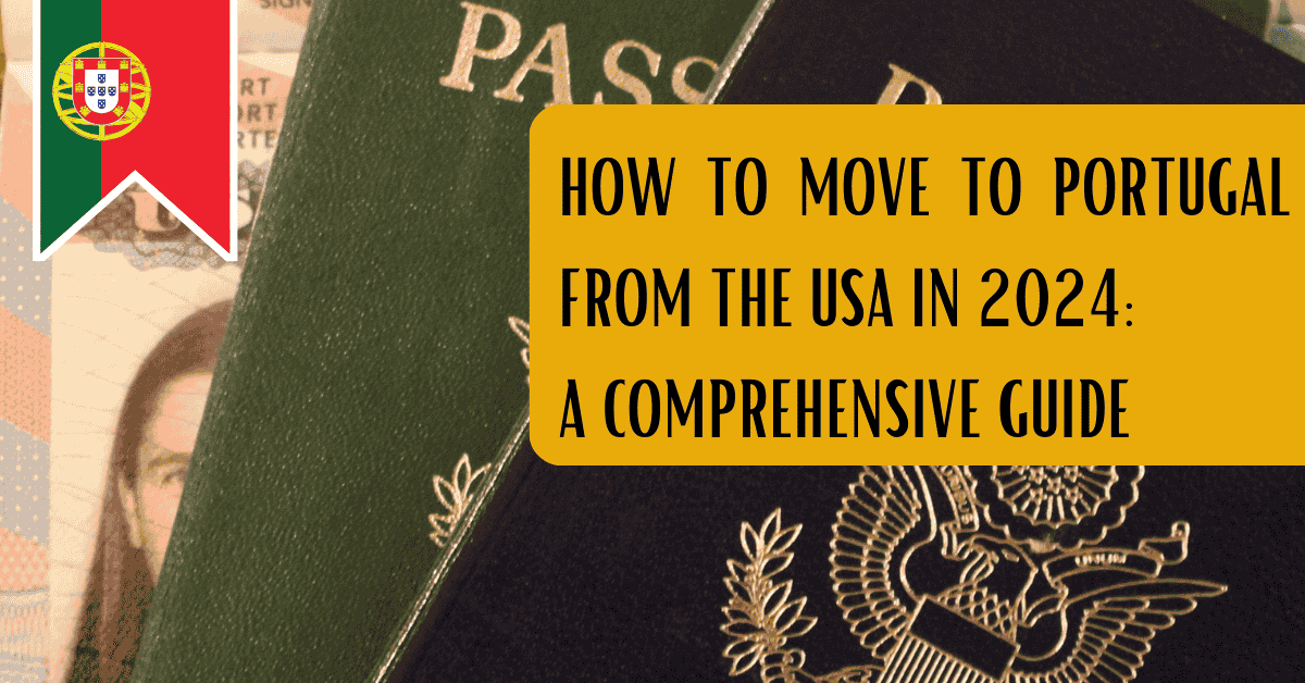 How to Move to Portugal from the USA in 2024: A Comprehensive Guide