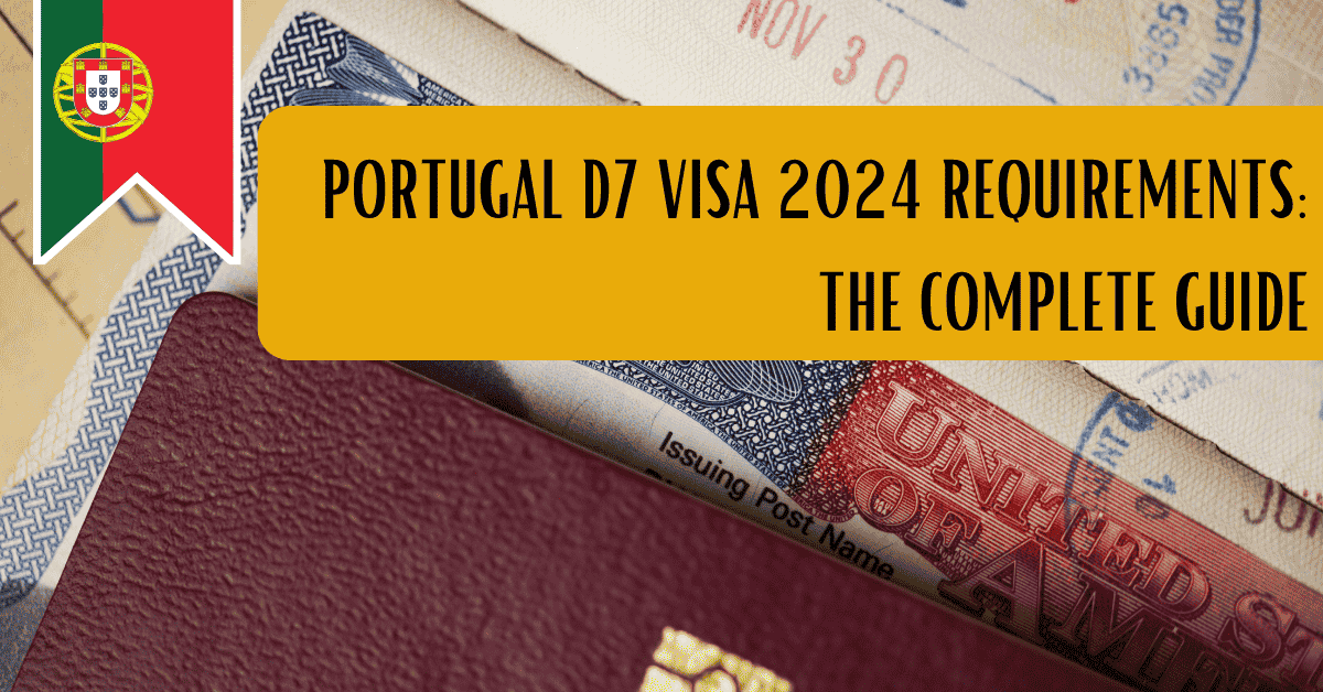 Portugal D7 Visa 2024 Requirements: The Complete Guide